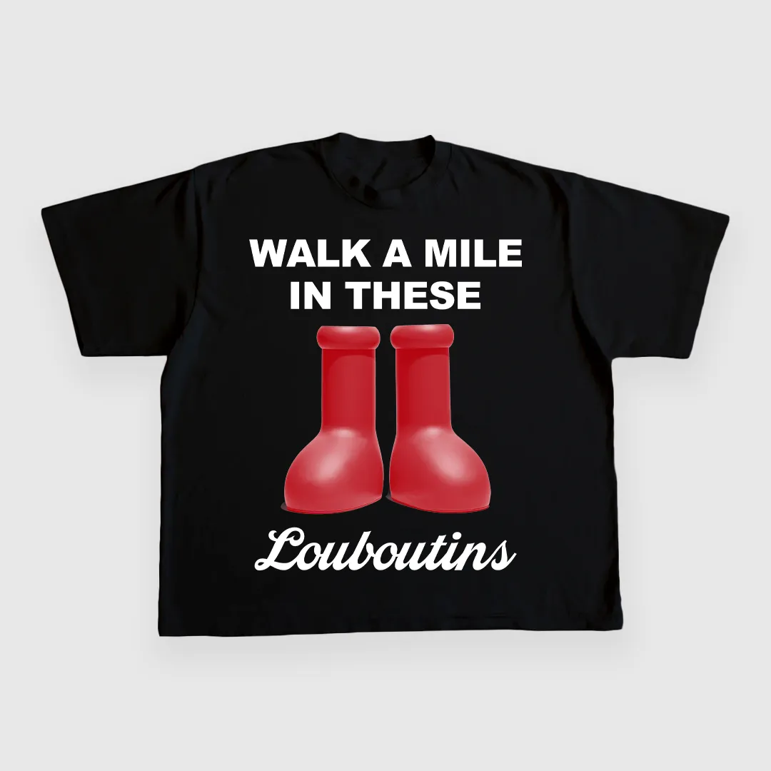 Walk a mile in these louboutins CUSTOM PRINTED T-SHIRT